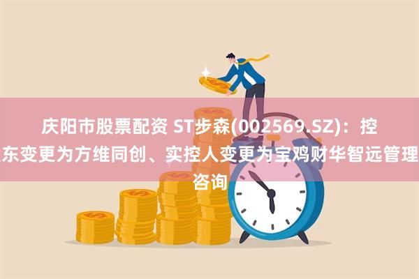 庆阳市股票配资 ST步森(002569.SZ)：控股股东变更
