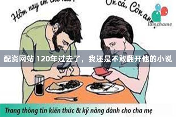 配资网站 120年过去了，我还是不敢翻开他的小说