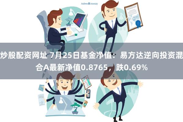 炒股配资网址 7月25日基金净值：易方达逆向投资混合A最新净值0.8765，跌0.69%