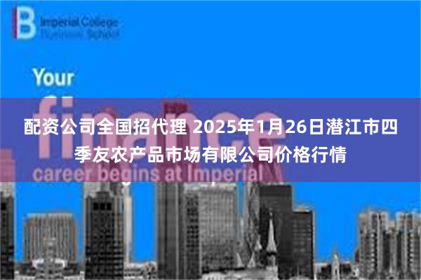 配资公司全国招代理 2025年1月26日潜江市四季友农产品市场有限公司价格行情